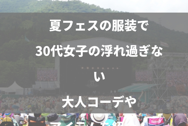 夏フェスの服装で30代女子の浮れ過ぎない大人コーデやアイテムを紹介 Geinou Blog