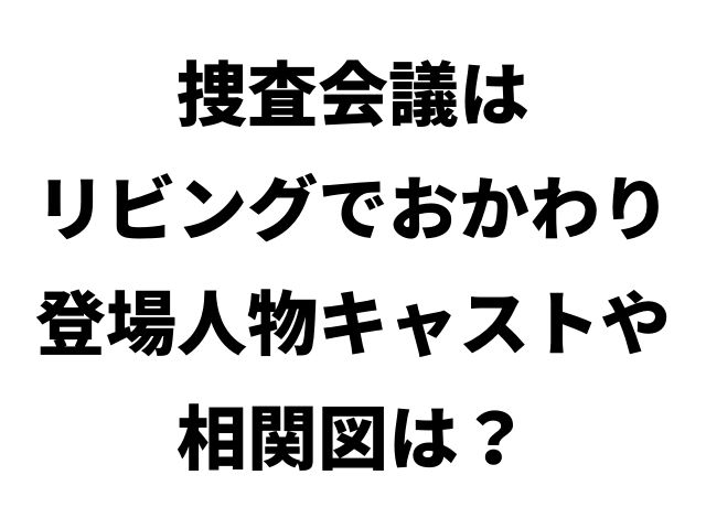 捜査会議はリビングでおかわり 登場人物キャストや相関図は Geinou Blog