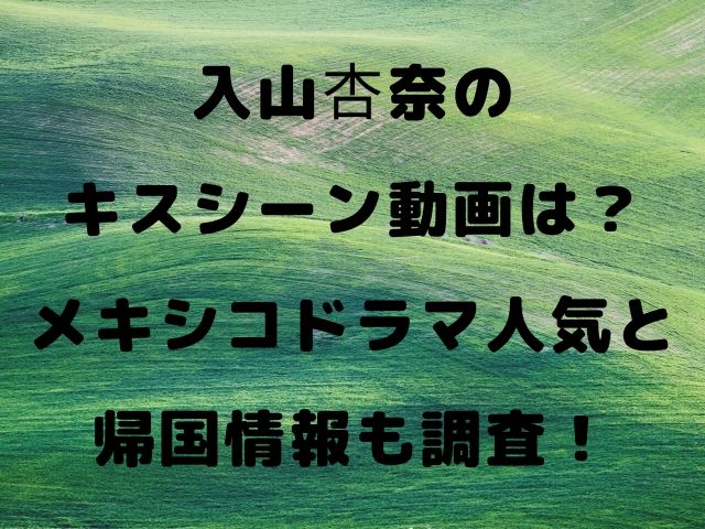 入山杏奈のキスシーン動画は メキシコドラマ人気と帰国情報も調査 Geinou Blog