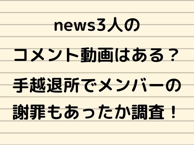 News3人のコメント動画はある 手越退所でメンバーの謝罪もあったか調査 Geinou Blog