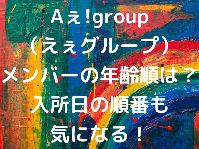 Aぇ Group えぇグループ メンバーの年齢順は 入所日の順番も気になる Geinou Blog