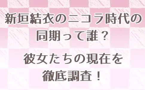 新垣結衣のニコラ時代の同期って誰？彼女たちの現在を徹底調査！