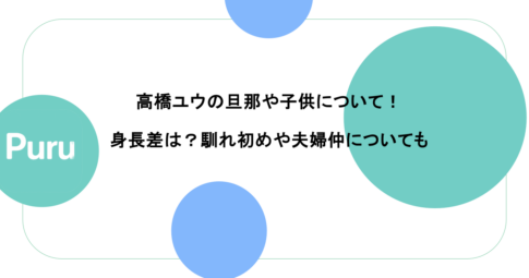 高橋ユウの旦那や子供について！身長差は？馴れ初めや夫婦仲についても