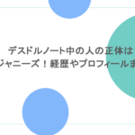 デスドルノート中の人の正体は元ジャニーズ!経歴やプロフィールまとめ