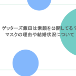 ゲッターズ飯田は素顔を公開してる?マスクの理由や結婚状況について